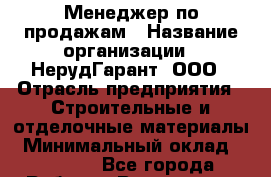 Менеджер по продажам › Название организации ­ НерудГарант, ООО › Отрасль предприятия ­ Строительные и отделочные материалы › Минимальный оклад ­ 60 000 - Все города Работа » Вакансии   . Адыгея респ.,Адыгейск г.